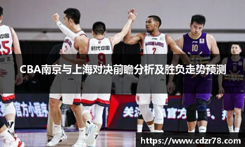 678体育CBA南京与上海对决前瞻分析及胜负走势预测