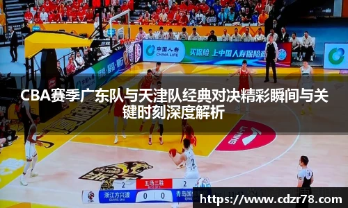 678体育CBA赛季广东队与天津队经典对决精彩瞬间与关键时刻深度解析